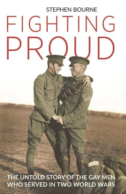 Fighting Proud: The Untold Story of the Gay Men Who Served in Two World Wars - Hardcover