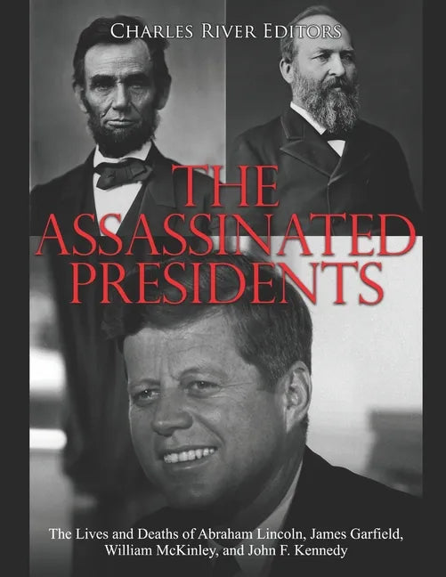 The Assassinated Presidents: The Lives and Deaths of Abraham Lincoln, James Garfield, William McKinley, and John F. Kennedy - Paperback