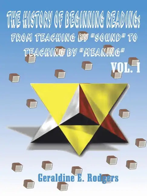 The History of Beginning Reading: From Teaching by "Sound" to Teaching by "Meaning", Volume 1 - Paperback