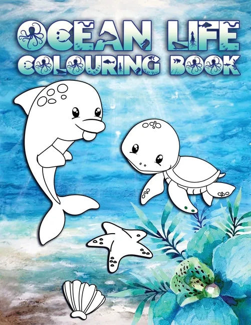 Ocean Life Colouring Book: Perfect For Kids Ages 2-6: Cute Gift Idea for Toddlers, Colouring Pages for Ocean and Sea Creature Loving Kids - Paperback