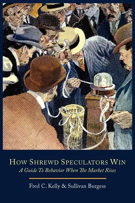 How Shrewd Speculators Win; A Guide to Behavior When the Market Rises - Paperback