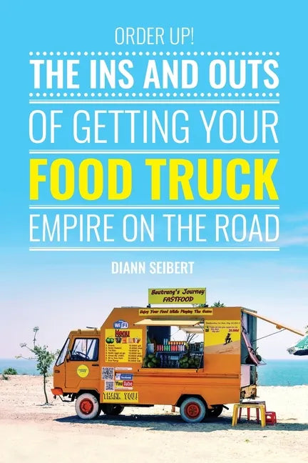 Order Up!: The Ins and Outs of Getting Your Food Truck Business on the Road - Paperback