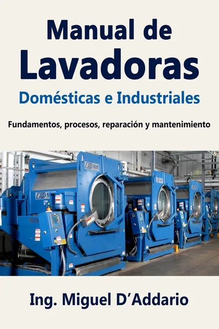 Manual de Lavadoras Domésticas e Industriales: Fundamentos, procesos, reparación y mantenimiento - Paperback