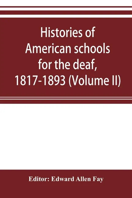 Histories of American schools for the deaf, 1817-1893 (Volume II) - Paperback