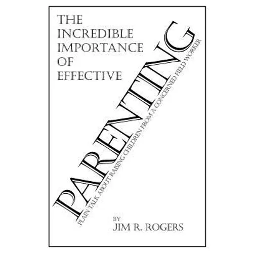 The Incredible Importance of Effective Parenting - Paperback