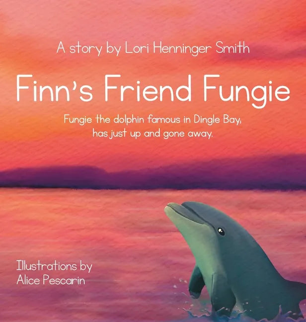 Finn's Friend Fungie: Fungie the dolphin famous in Dingle Bay has just up and gone away. - Hardcover