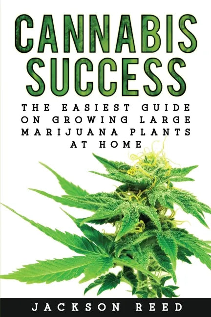Cannabis Success: The Easiest Guide on Growing Large Marijuana Plants at Home - Paperback