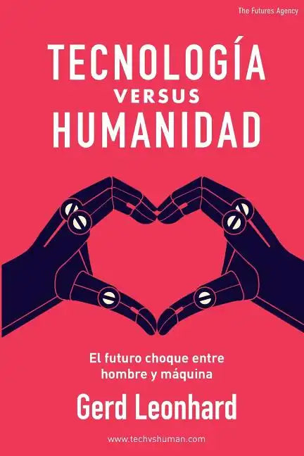 Tecnología Versus Humanidad: El Futuro Choque Entre Hombre Y Máquina - Paperback