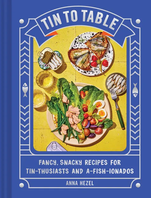 Tin to Table: Fancy, Snacky Recipes for Tin-Thusiasts and A-Fish-Ionados - Hardcover