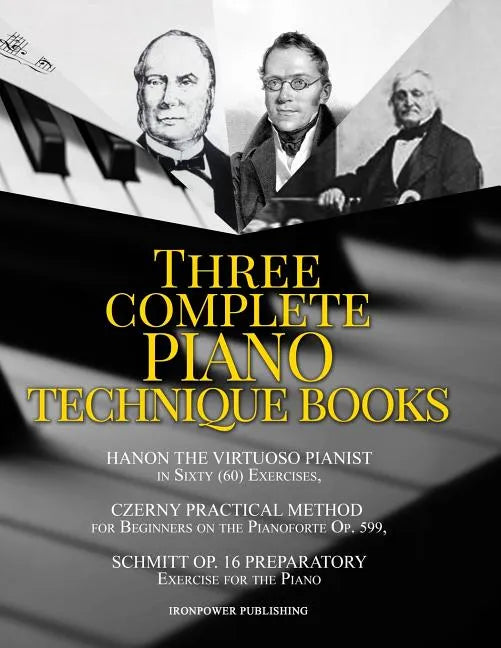 Hanon the Virtuoso Pianist in Sixty (60) Exercises, Czerny Practical Method for Beginners on the Pianoforte Op. 599, Schmitt Op. 16 Preparatory Exerci - Paperback