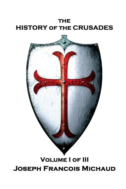 Joseph Francois Michaud - The History of the Crusades - Volume I (of III) - Paperback