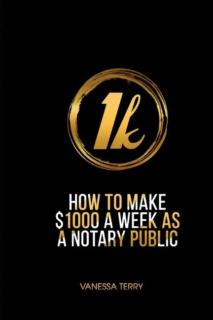How to Earn $1000 a Week as a Notary Public: Ultimate Guide to Building A Successful Notary Business - Paperback