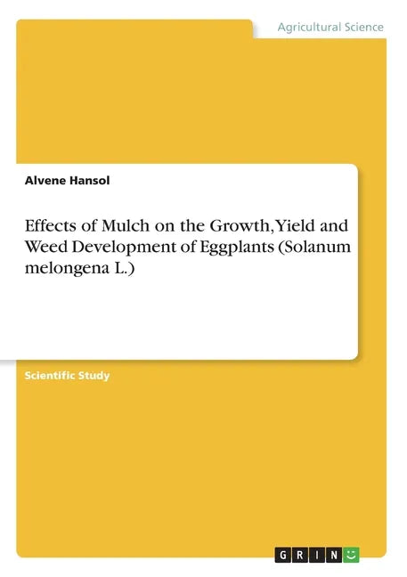 Effects of Mulch on the Growth, Yield and Weed Development of Eggplants (Solanum melongena L.) - Paperback