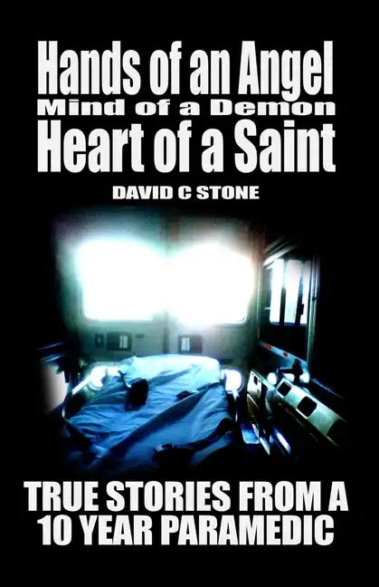 Hands of an Angel, Mind of a Demon, Heart of a Saint: True Stories from a 10 year Paramedic - Paperback