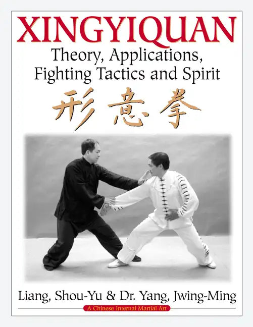 Xingyiquan: Theory, Applications, Fighting Tactics and Spirit - Paperback
