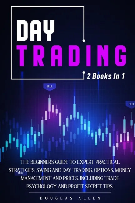 Day Trading: 2 books in 1: The Beginners Guide To Expert Practical Strategies. Swing And Day Trading, Options, Money Management and - Paperback