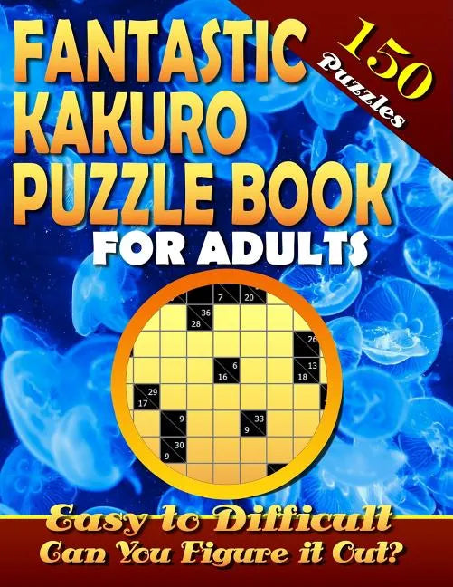 Fantastic Kakuro Puzzle Book For Adults. Easy to Difficult. (150 Puzzles).: Kakuro puzzle books for adults. Kakuro puzzles. Can You Solve Them all? - Paperback