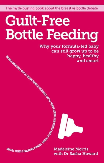 Guilt-Free Bottle Feeding: Why Your Formula-Fed Baby Can Be Happy, Healthy and Smart. - Paperback