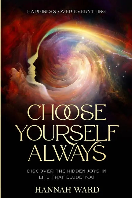 Happiness Over Everything: Choose Yourself Always - Discover The Hidden Wonders of Looking Within and Finding Peace - Paperback