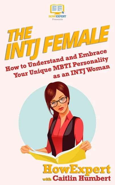 The INTJ Female: How to Understand and Embrace Your Unique MBTI Personality as an INTJ Woman - Paperback