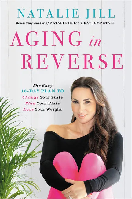 Aging in Reverse: The Easy 10-Day Plan to Change Your State, Plan Your Plate, Love Your Weight - Paperback