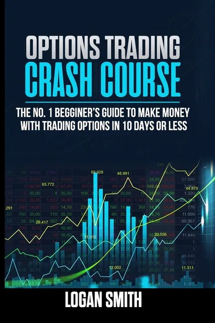 Options Trading Crash Course: The N.1 Beginner's Guide To Make Money With Trading Options In 10 Days Or Less - Paperback