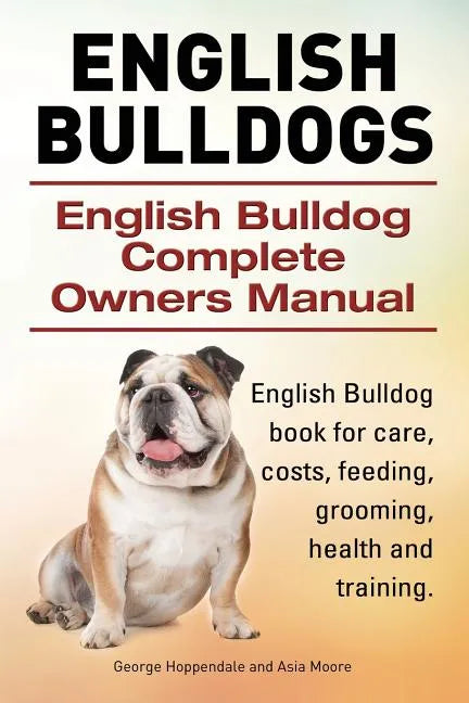English Bulldogs. English Bulldog Complete Owners Manual. English Bulldog book for care, costs, feeding, grooming, health and training. - Paperback
