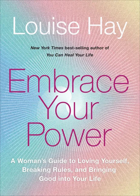 Embrace Your Power: A Womans Guide to Loving Yourself, Breaking Rules, and Bringing Good Into Your Life - Paperback