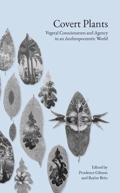 Covert Plants: Vegetal Consciousness and Agency in an Anthropocentric World - Paperback