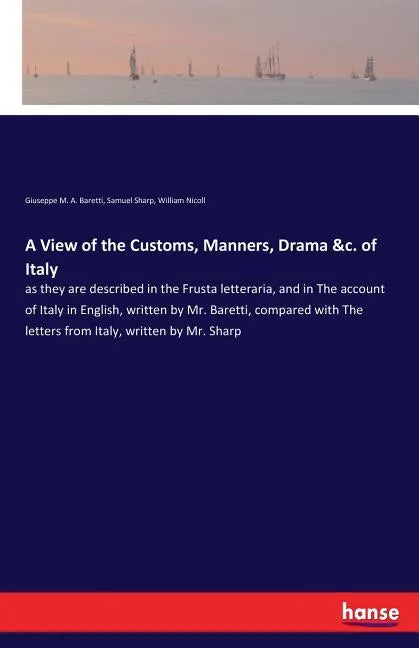 A View of the Customs, Manners, Drama &c. of Italy: as they are described in the Frusta letteraria, and in The account of Italy in English, written by - Paperback