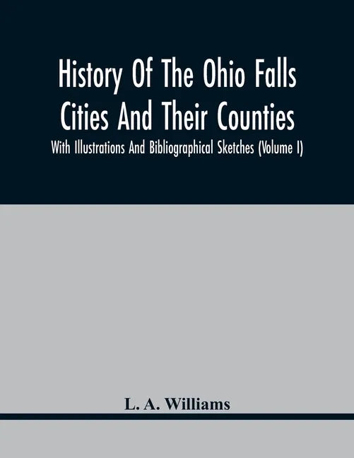 History Of The Ohio Falls Cities And Their Counties; With Illustrations And Bibliographical Sketches (Volume I) - Paperback