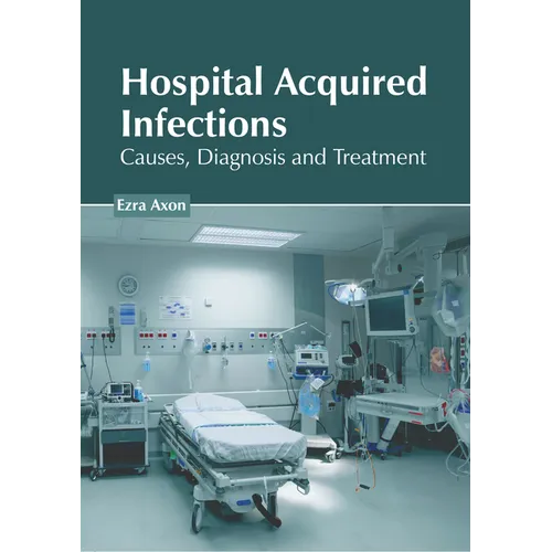Hospital Acquired Infections: Causes, Diagnosis and Treatment - Hardcover