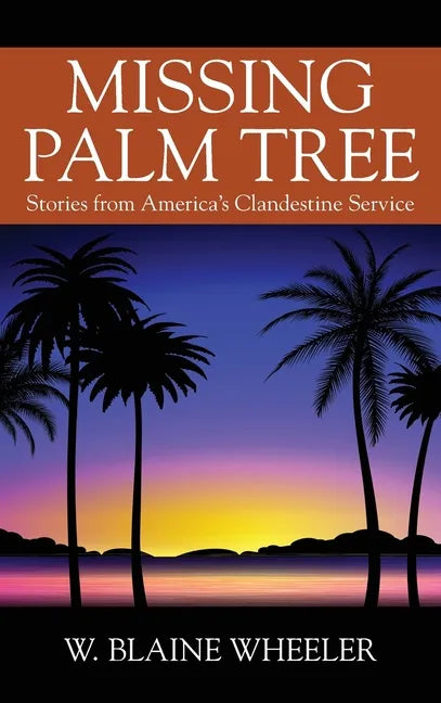 Missing Palm Tree: Stories from America's Clandestine Service - Hardcover
