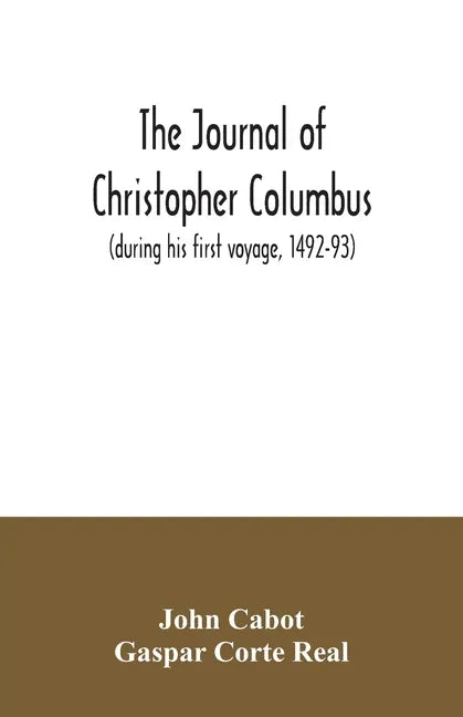 The journal of Christopher Columbus (during his first voyage, 1492-93) and documents relating to the voyages of John Cabot and Gaspar Corte Real - Paperback