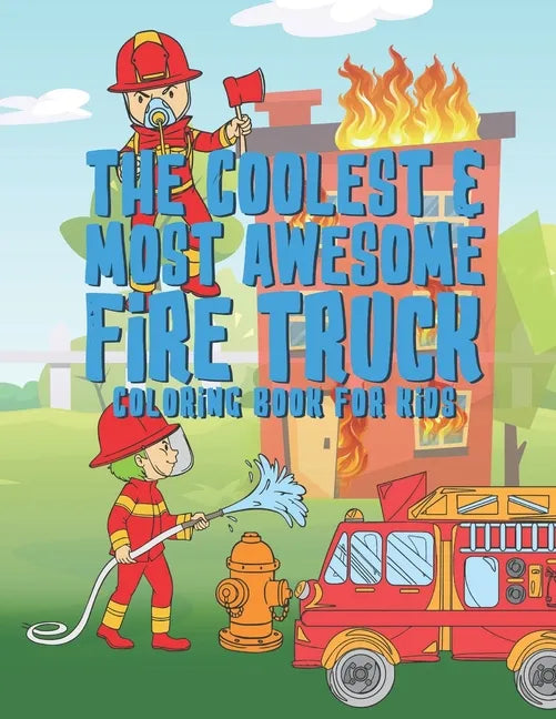 The Coolest Most Awesome Fire Truck Coloring Book For Kids: 25 Fun Designs For Boys And Girls - Perfect For Young Children Preschool Elementary Toddle - Paperback