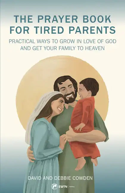 A Prayer Book for Tired Parents: Practical Ways to Grow in Love of God and Get Your Family to Heaven - Paperback