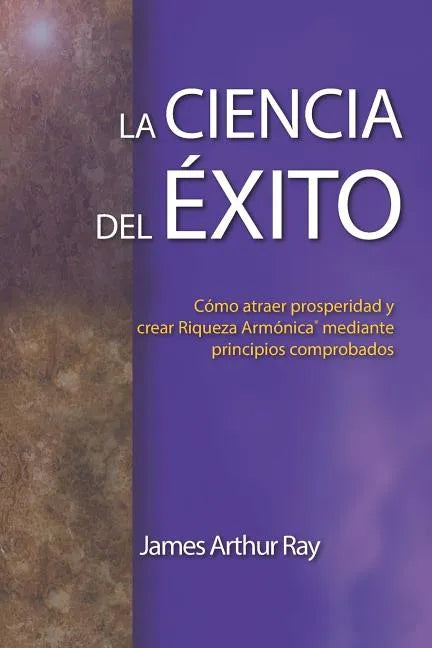 La Ciencia del Éxito: Cómo Atraer Prosperidad Y Crear Riqueza Armónica(r) Mediante Principios Comprobados - Paperback