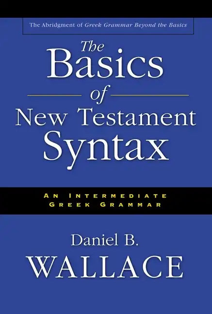 The Basics of New Testament Syntax: An Intermediate Greek Grammar - Hardcover