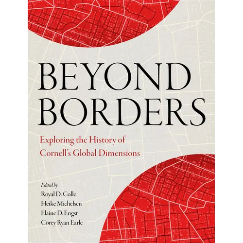 Beyond Borders: Exploring the History of Cornell's Global Dimensions - Hardcover