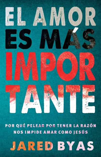 El Amor es más importante: Por qué pelear por tener la razón nos impide amar como Jesús - Paperback