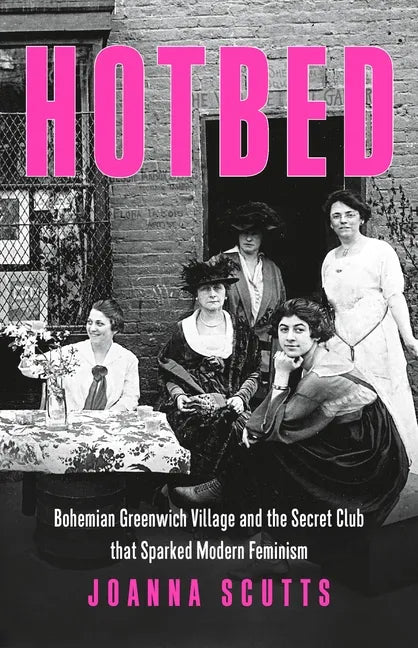 Hotbed: Bohemian Greenwich Village and the Secret Club That Sparked Modern Feminism - Hardcover