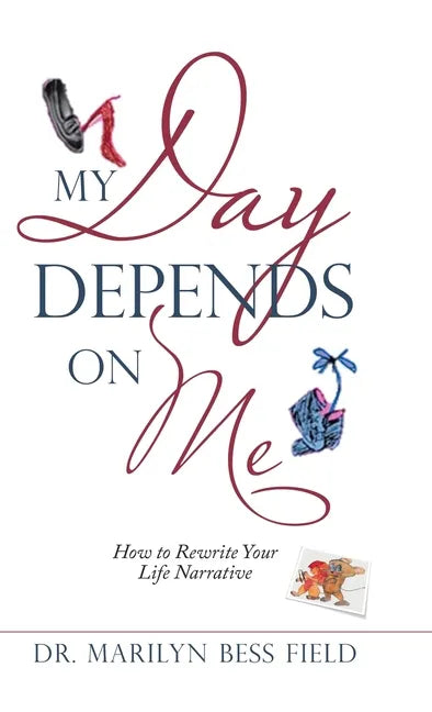 My Day Depends on Me: How to Rewrite Your Life Narrative - Hardcover