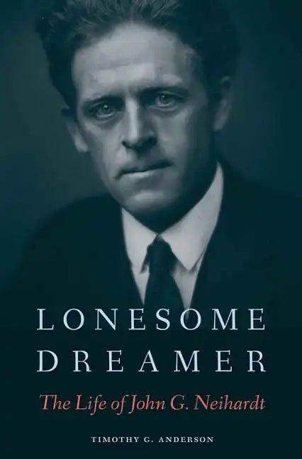 Lonesome Dreamer: The Life of John G. Neihardt - Hardcover