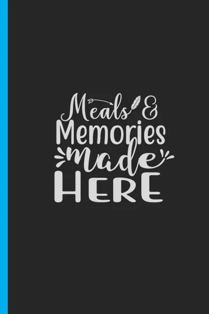 Meals & Memories Made Here: Creating a Family Legacy of Recipes - Paperback