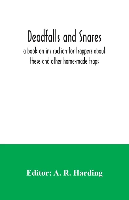 Deadfalls and snares; a book on instruction for trappers about these and other home-made traps - Paperback