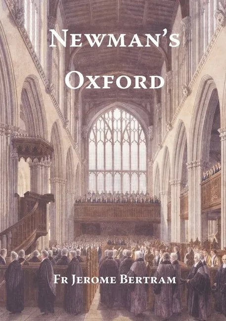 Newman's Oxford: The Places and Buildings associated with Saint John Henry Newman during his years in Oxford 1816-1846 - Paperback