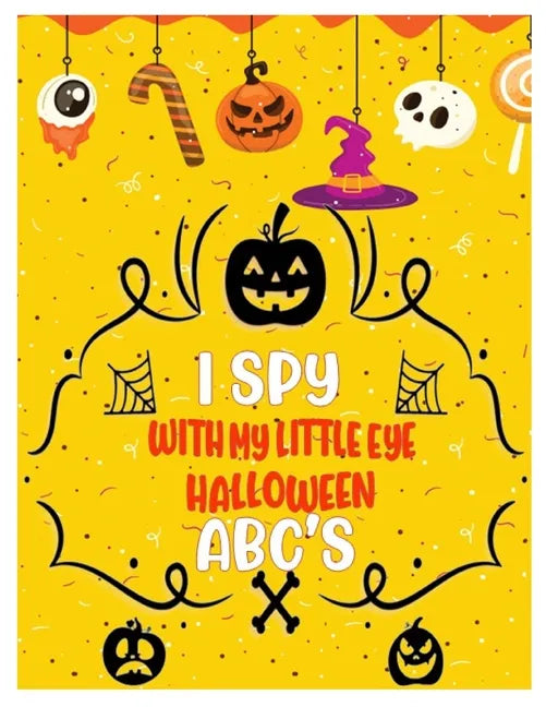 I Spy with My Little Eye Halloween Abc's: Activity Learning Book for Toddlers and Preschoolers Ages of 2-5 Years Old - A Colorful Alphabet A-Z Guessin - Paperback