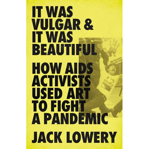 It Was Vulgar and It Was Beautiful: How AIDS Activists Used Art to Fight a Pandemic - Paperback