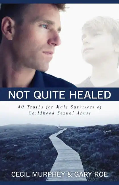 Not Quite Healed: 40 Truths for Male Survivors of Childhood Sexual Abuse - Paperback
