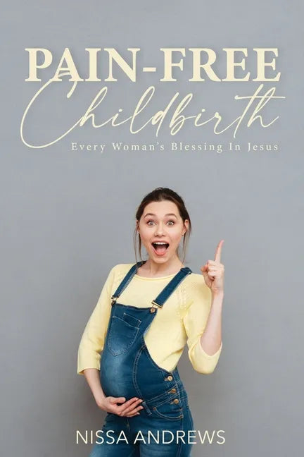 Pain-Free Childbirth: Every Woman's Blessing In Jesus - Paperback